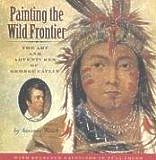 Painting the Wild Frontier, George Catlin